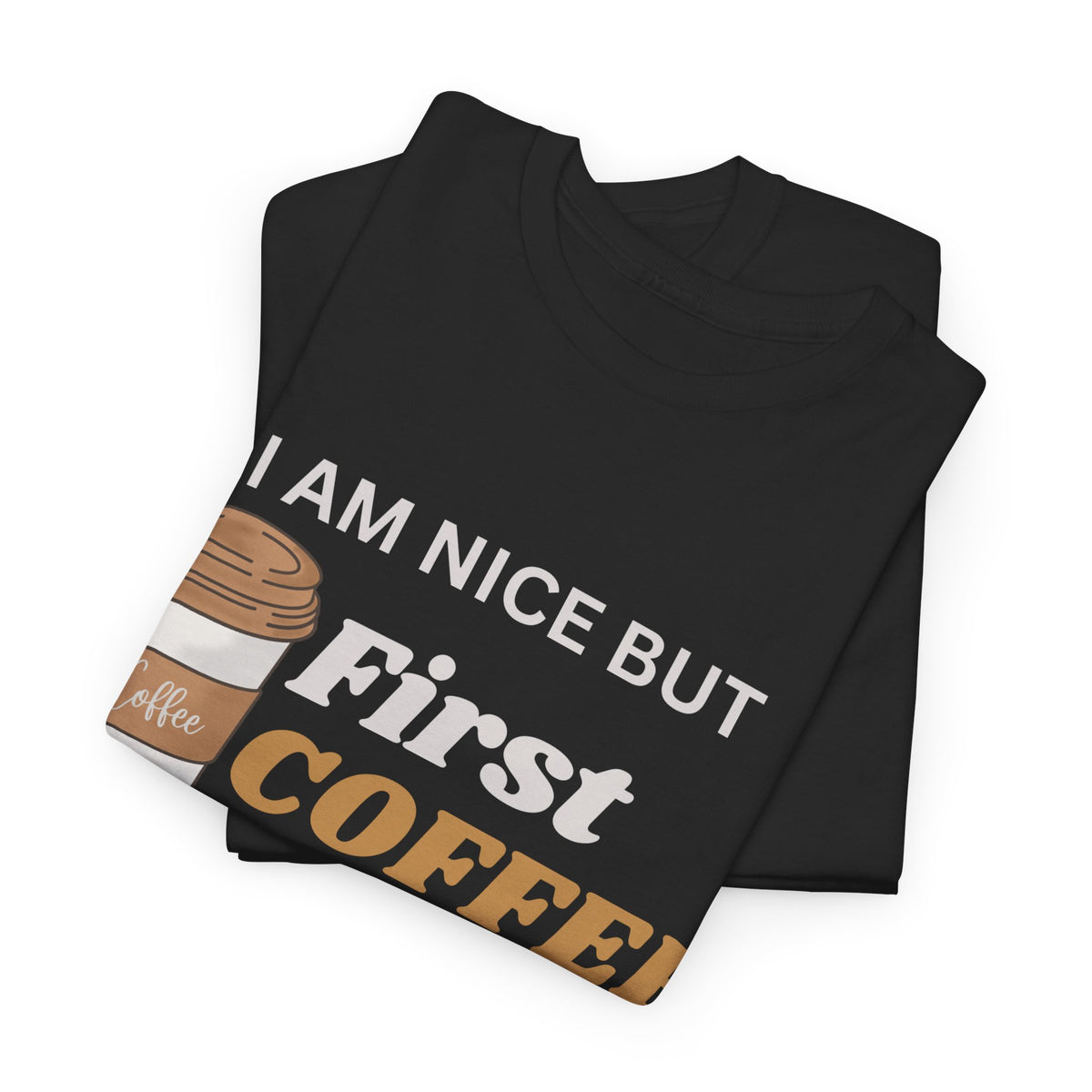 Funny Coffee Lover Unisex Heavy Cotton Tee – 'I AM NICE BUT First COFFEE THEN WE CAN TALK'