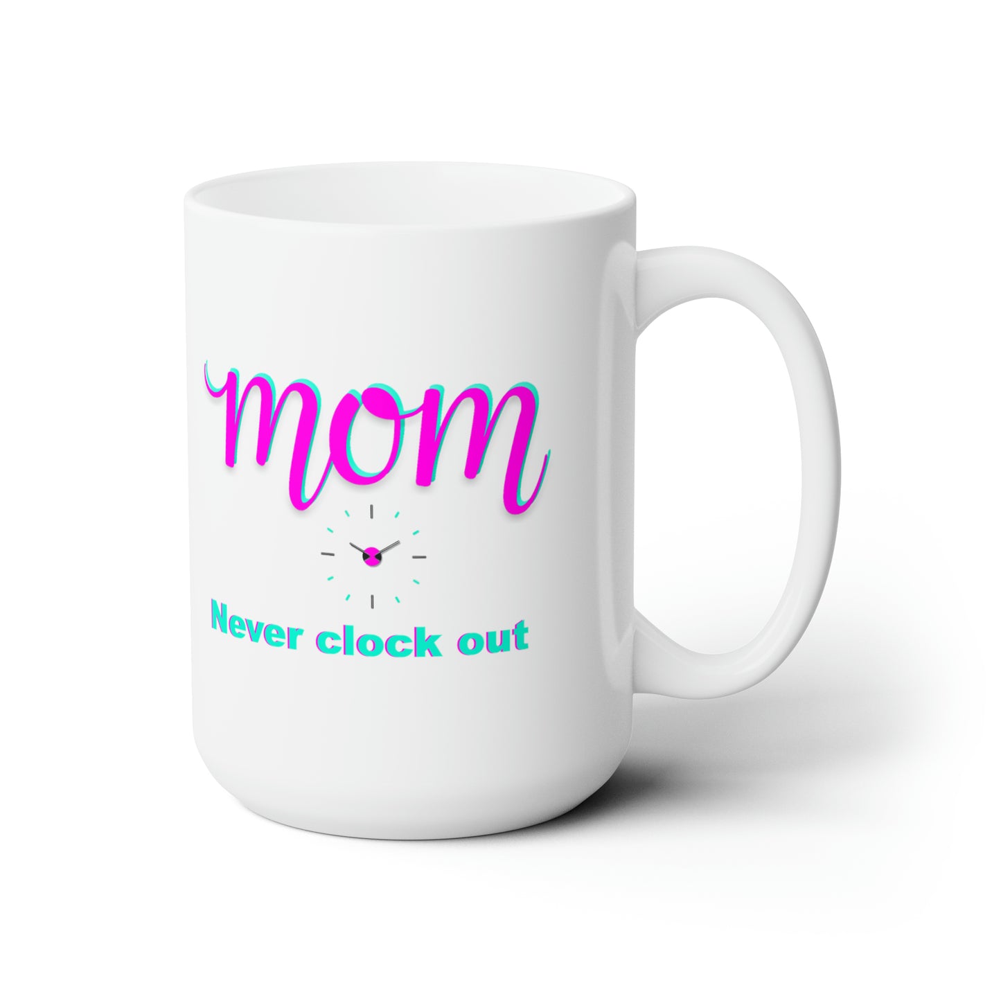 Mom never clock out Ceramic Mug 15oz