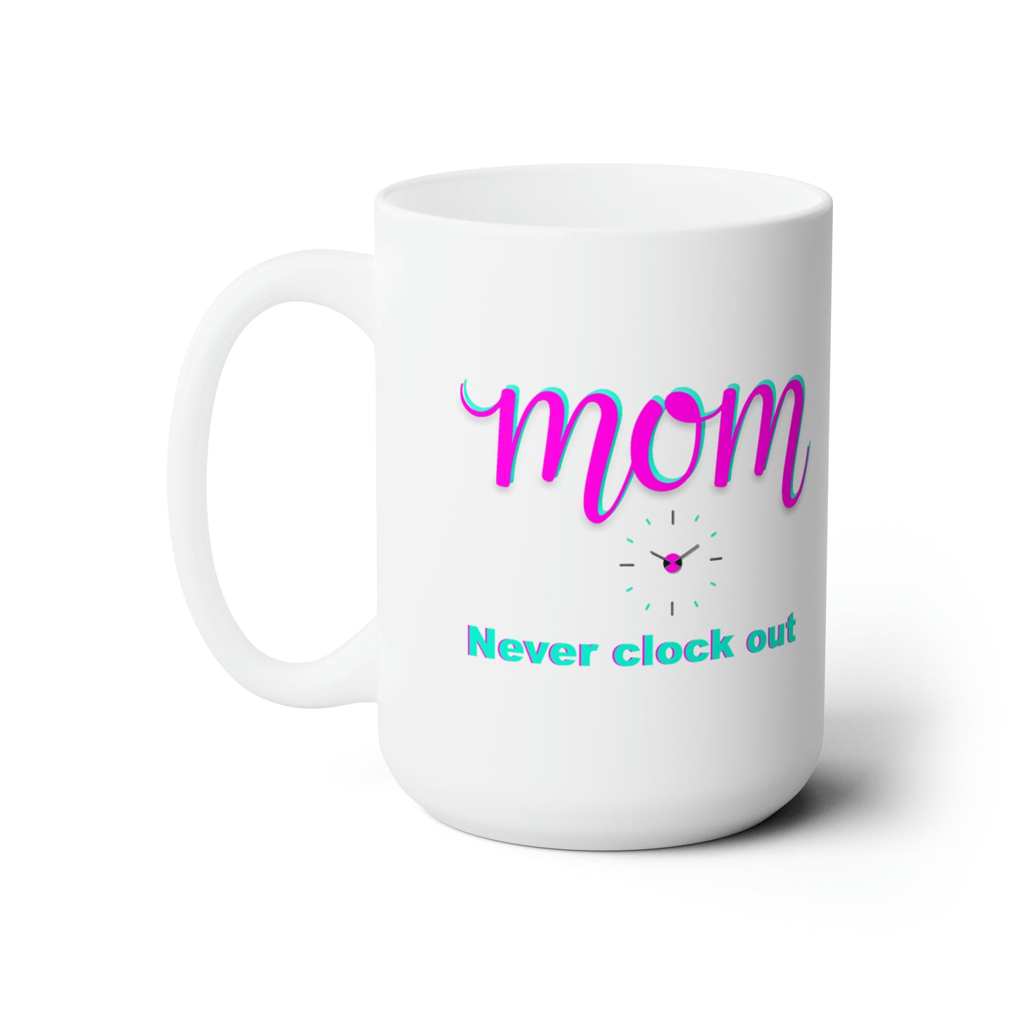 Mom never clock out Ceramic Mug 15oz