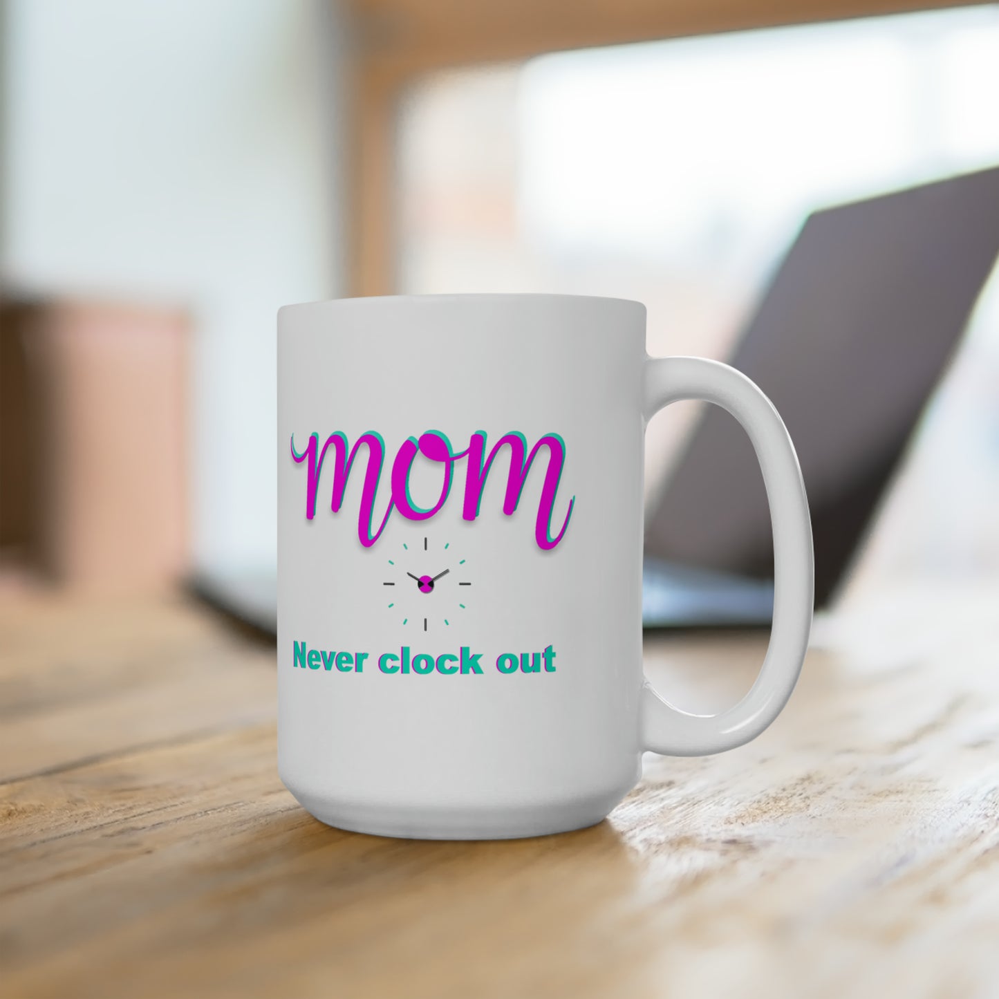 Mom never clock out Ceramic Mug 15oz